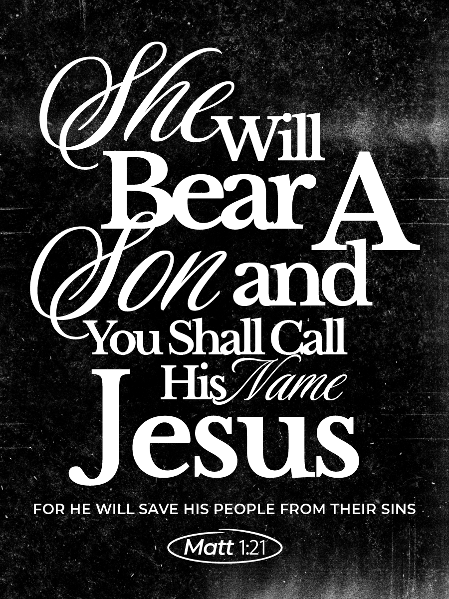 She will bear a son and you shall call his name Jesus, for he will save his people from their sins
